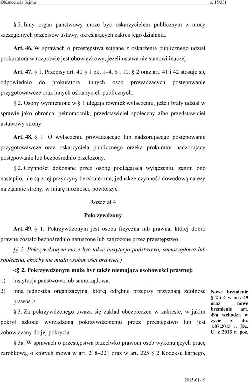 40 1 pkt 1 4, 6 i 10, 2 oraz art. 41 i 42 stosuje się odpowiednio do prokuratora, innych osób prowadzących postępowanie przygotowawcze oraz innych oskarżycieli publicznych. 2. Osoby wymienione w 1 ulegają również wyłączeniu, jeżeli brały udział w sprawie jako obrońca, pełnomocnik, przedstawiciel społeczny albo przedstawiciel ustawowy strony.