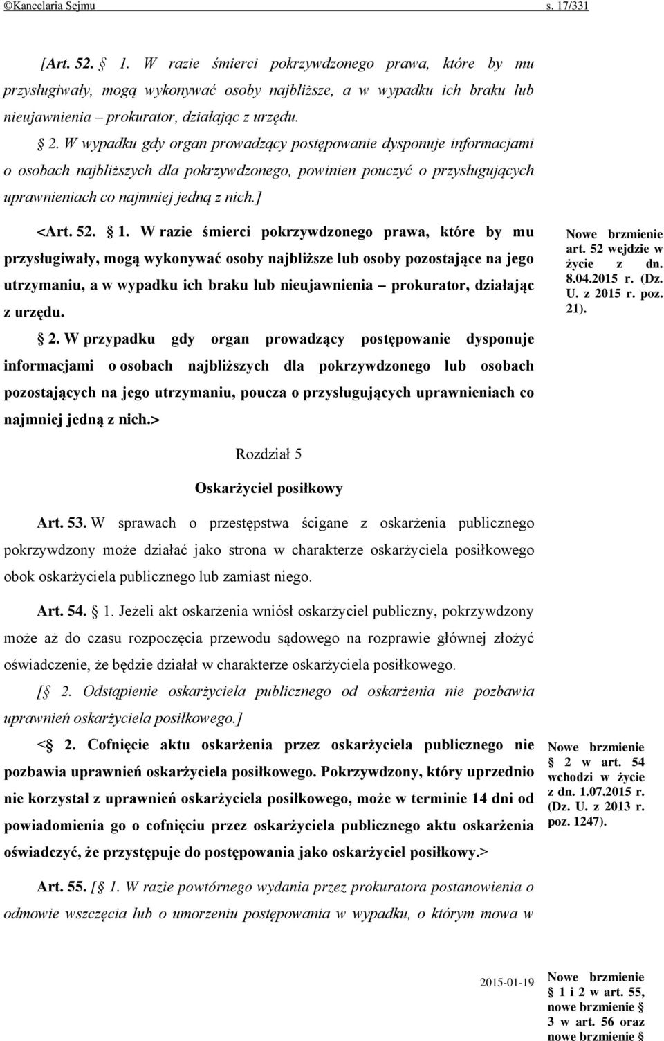 1. W razie śmierci pokrzywdzonego prawa, które by mu przysługiwały, mogą wykonywać osoby najbliższe lub osoby pozostające na jego utrzymaniu, a w wypadku ich braku lub nieujawnienia prokurator,