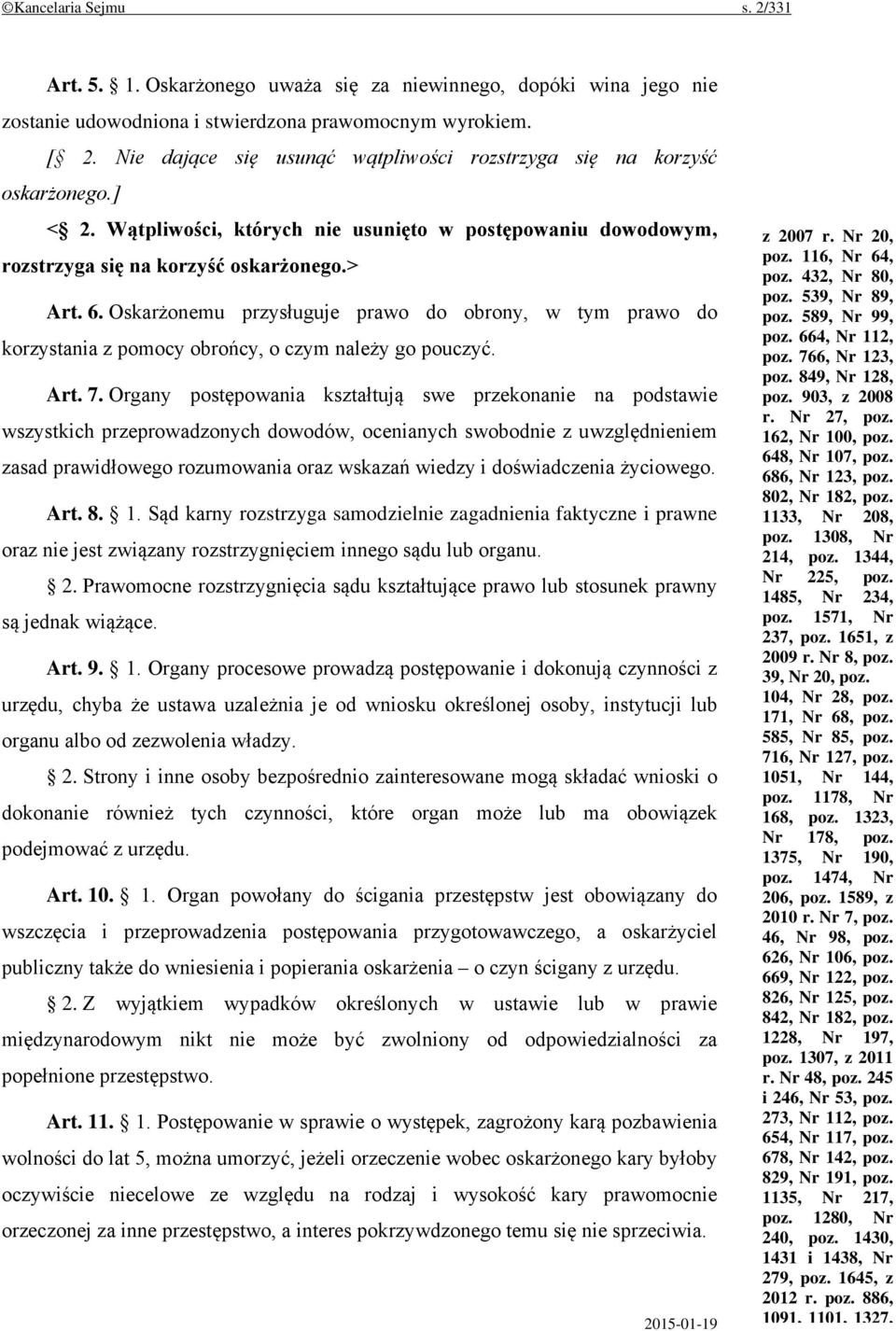 Oskarżonemu przysługuje prawo do obrony, w tym prawo do korzystania z pomocy obrońcy, o czym należy go pouczyć. Art. 7.