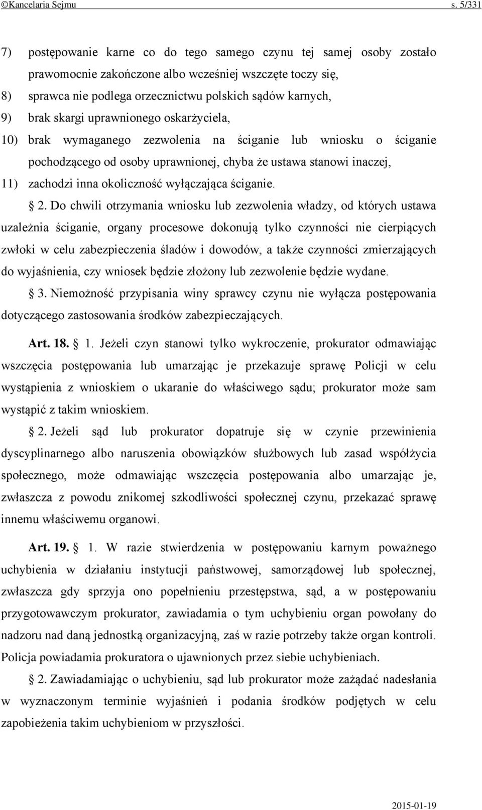 brak skargi uprawnionego oskarżyciela, 10) brak wymaganego zezwolenia na ściganie lub wniosku o ściganie pochodzącego od osoby uprawnionej, chyba że ustawa stanowi inaczej, 11) zachodzi inna