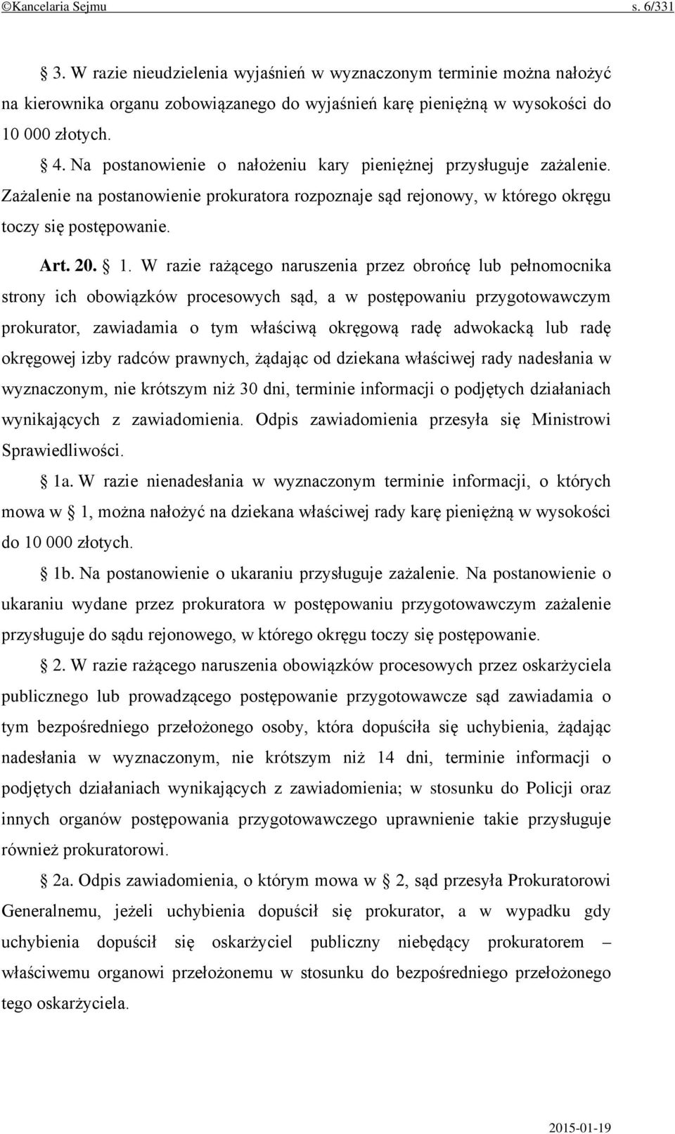 W razie rażącego naruszenia przez obrońcę lub pełnomocnika strony ich obowiązków procesowych sąd, a w postępowaniu przygotowawczym prokurator, zawiadamia o tym właściwą okręgową radę adwokacką lub