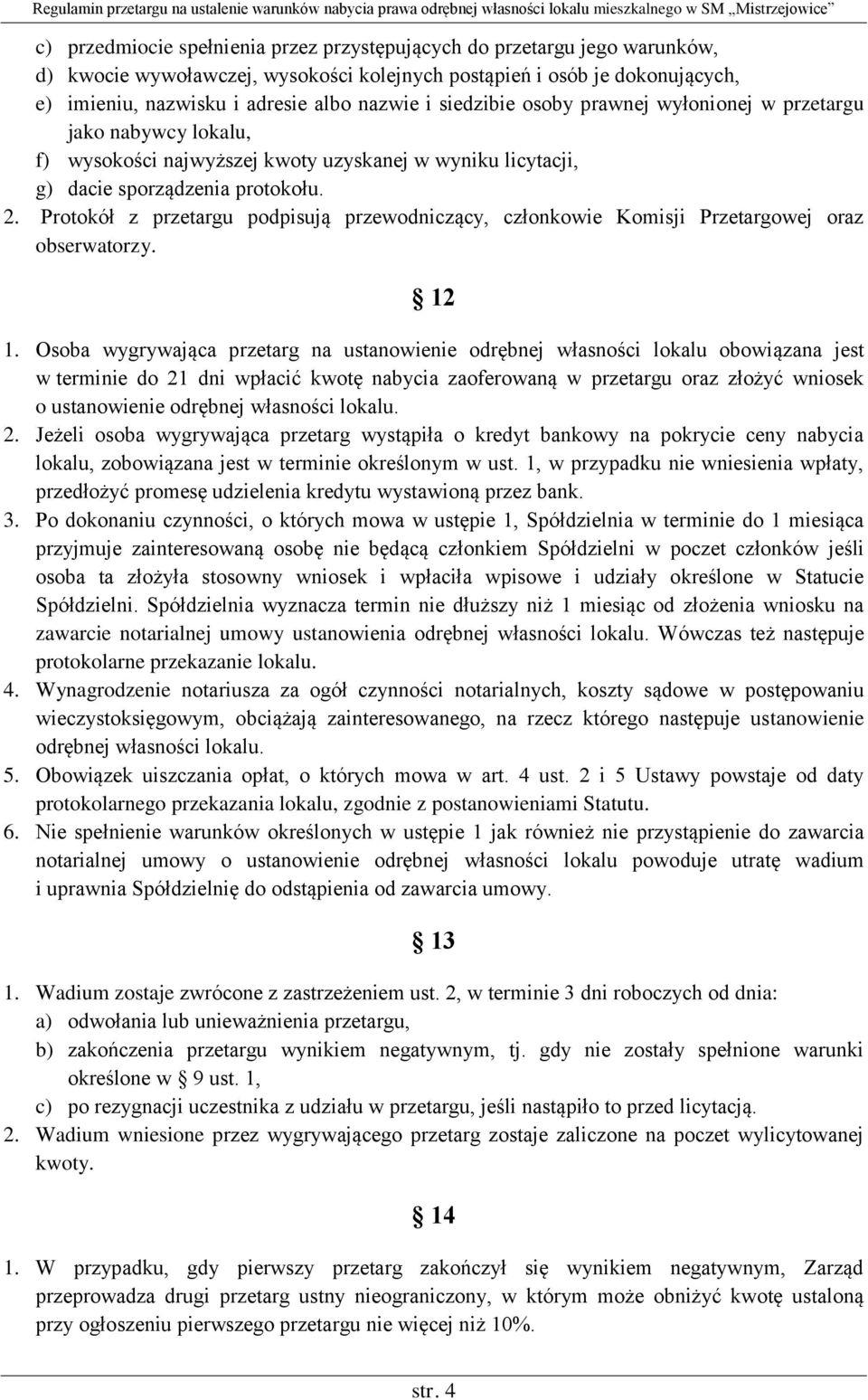 Protokół z przetargu podpisują przewodniczący, członkowie Komisji Przetargowej oraz obserwatorzy. 12 1.