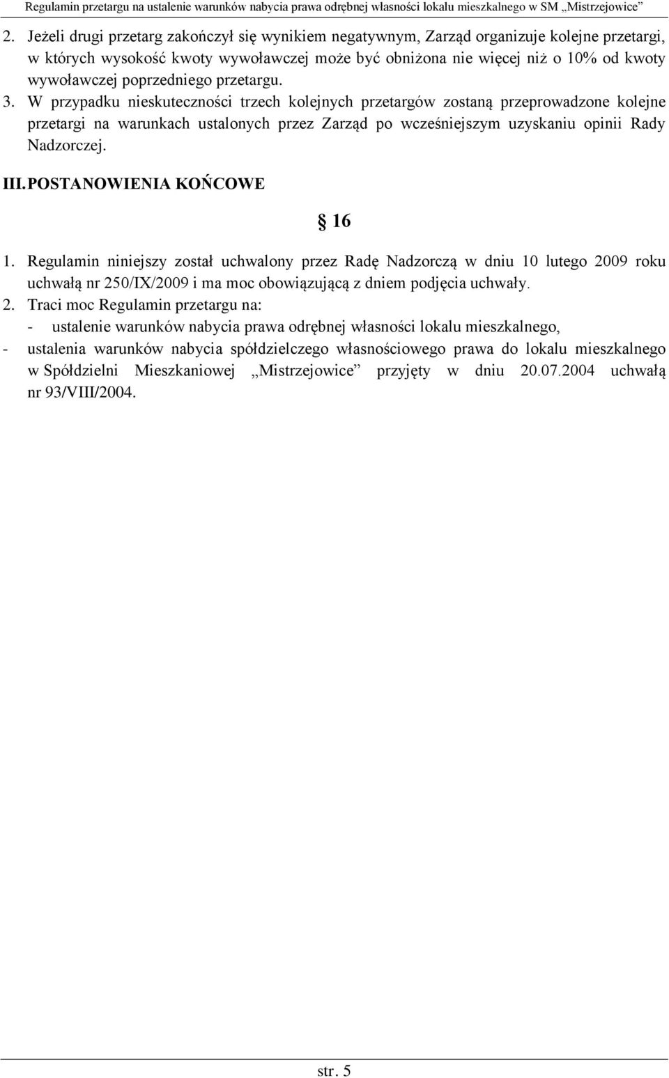 W przypadku nieskuteczności trzech kolejnych przetargów zostaną przeprowadzone kolejne przetargi na warunkach ustalonych przez Zarząd po wcześniejszym uzyskaniu opinii Rady Nadzorczej. III.