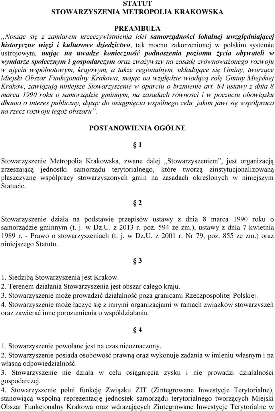 ujęciu wspólnotowym, krajowym, a także regionalnym, układające się Gminy, tworzące Miejski Obszar Funkcjonalny Krakowa, mając na względzie wiodącą rolę Gminy Miejskiej Kraków, zawiązują niniejsze