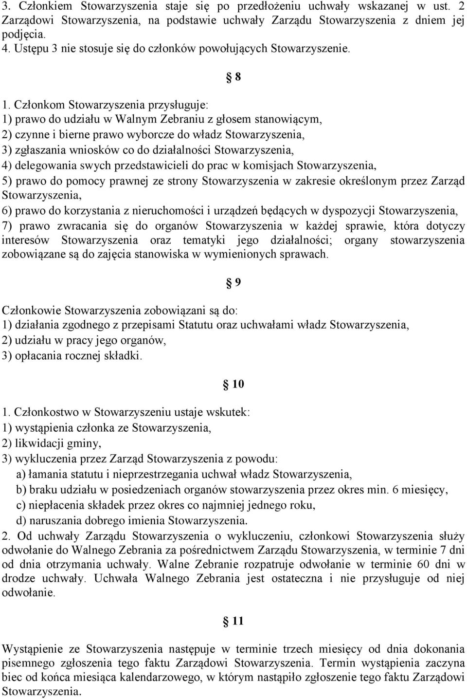 Członkom Stowarzyszenia przysługuje: 1) prawo do udziału w Walnym Zebraniu z głosem stanowiącym, 2) czynne i bierne prawo wyborcze do władz Stowarzyszenia, 3) zgłaszania wniosków co do działalności
