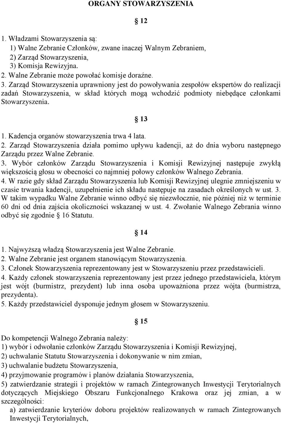 Kadencja organów stowarzyszenia trwa 4 lata. 2. Zarząd Stowarzyszenia działa pomimo upływu kadencji, aż do dnia wyboru następnego Zarządu przez Walne Zebranie. 3.