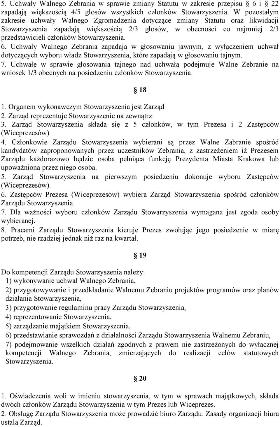 Uchwały Walnego Zebrania zapadają w głosowaniu jawnym, z wyłączeniem uchwał dotyczących wyboru władz Stowarzyszenia, które zapadają w głosowaniu tajnym. 7.
