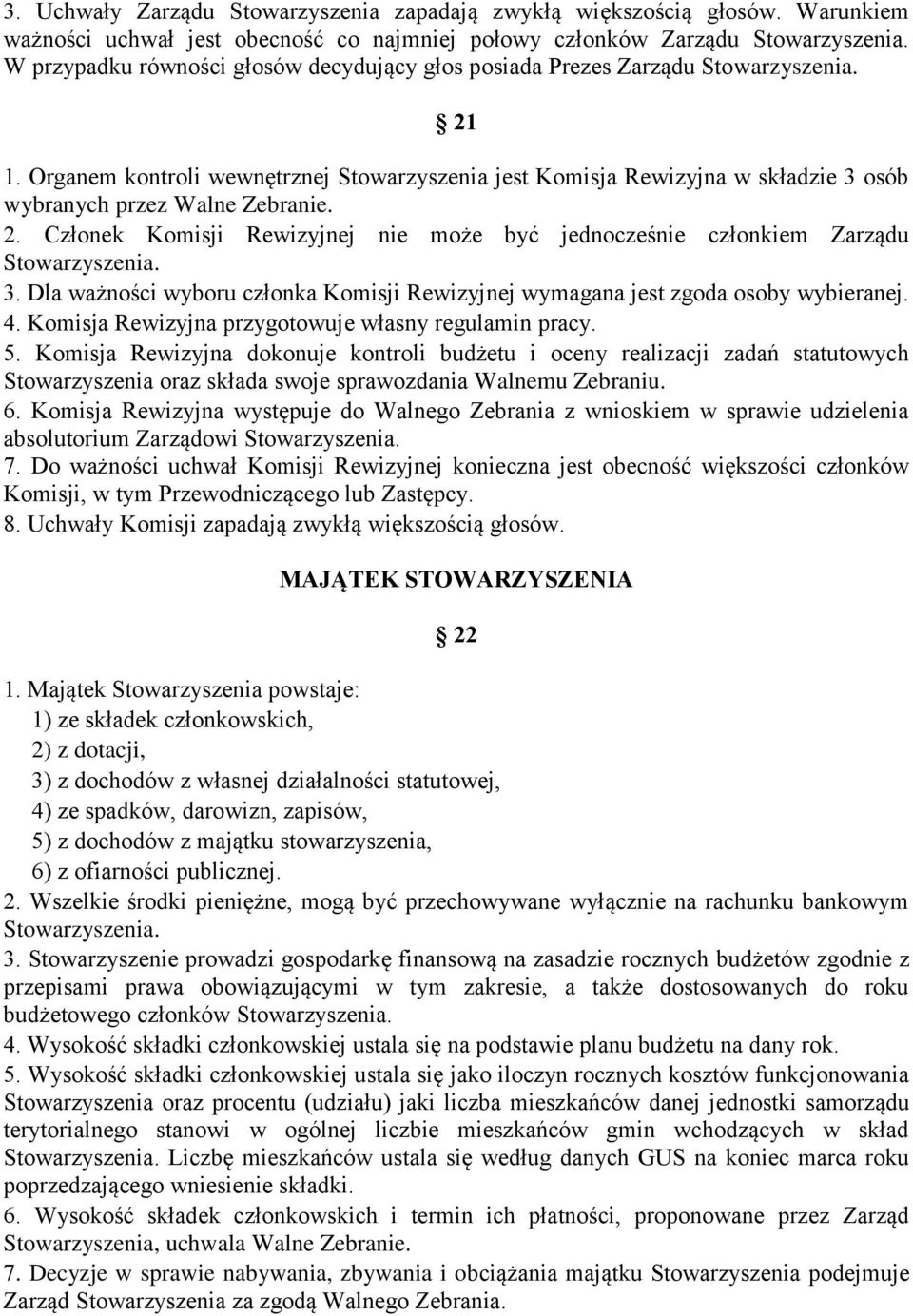 Organem kontroli wewnętrznej Stowarzyszenia jest Komisja Rewizyjna w składzie 3 osób wybranych przez Walne Zebranie. 2. Członek Komisji Rewizyjnej nie może być jednocześnie członkiem Zarządu 3.