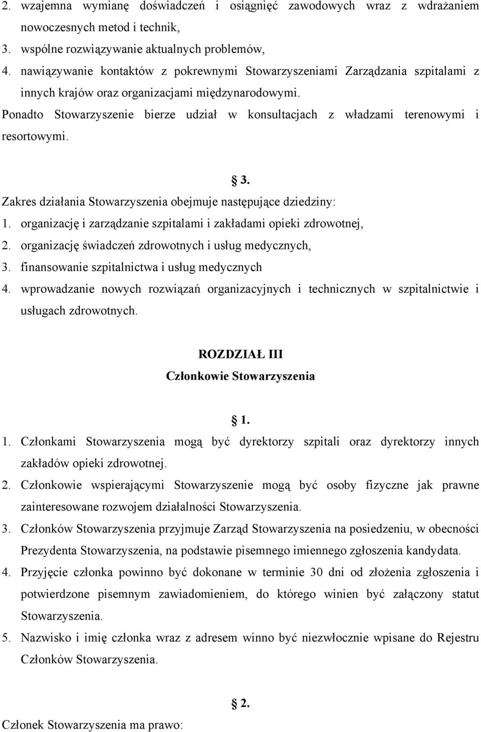 Ponadto Stowarzyszenie bierze udział w konsultacjach z władzami terenowymi i resortowymi. Zakres działania Stowarzyszenia obejmuje następujące dziedziny: 1.