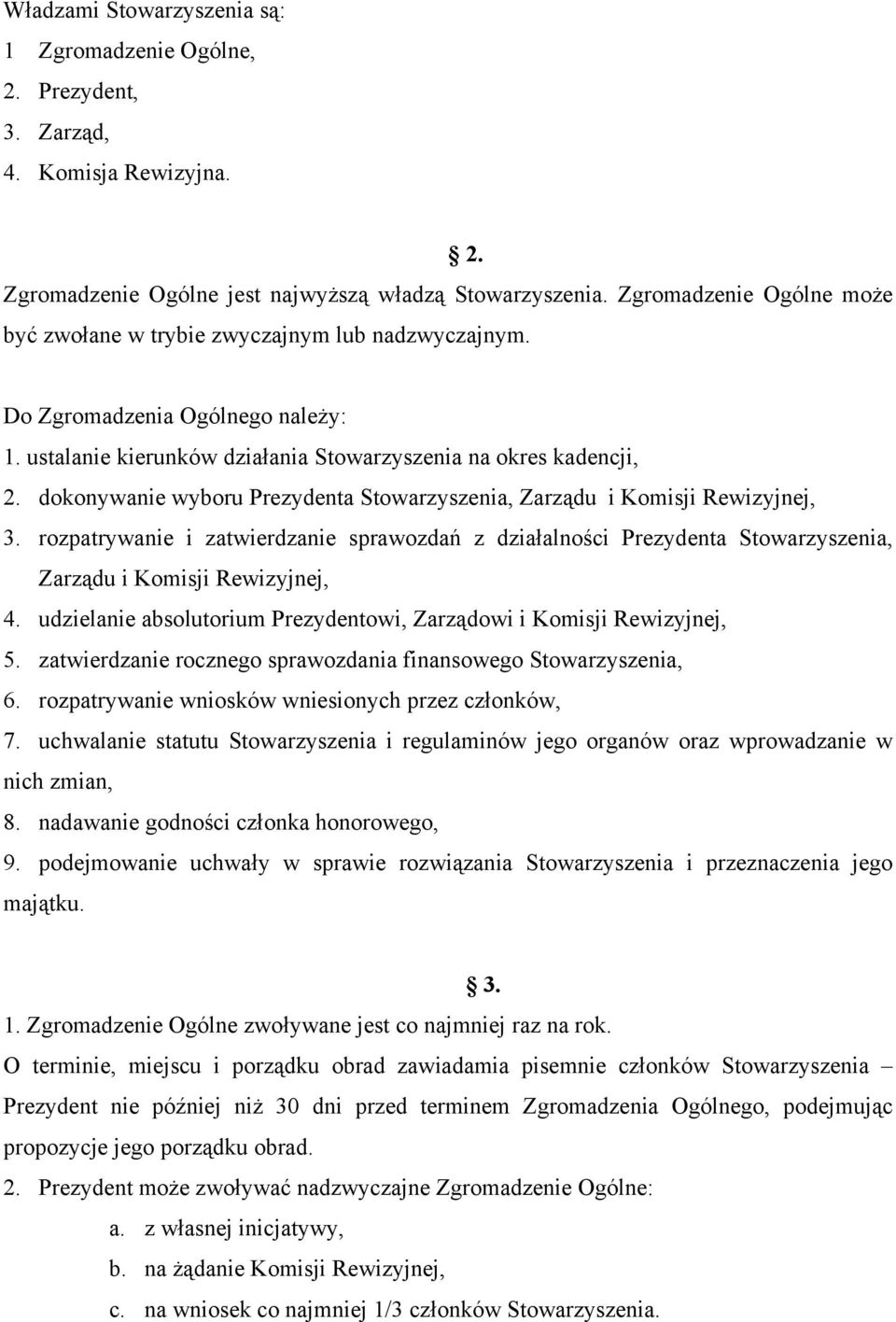 dokonywanie wyboru Prezydenta Stowarzyszenia, Zarządu i Komisji Rewizyjnej, 3. rozpatrywanie i zatwierdzanie sprawozdań z działalności Prezydenta Stowarzyszenia, Zarządu i Komisji Rewizyjnej, 4.