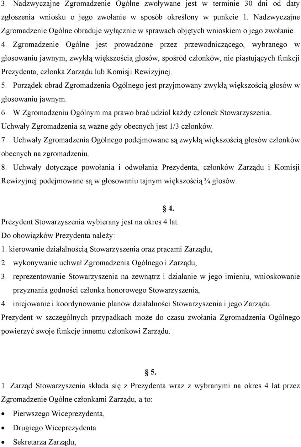 Zgromadzenie Ogólne jest prowadzone przez przewodniczącego, wybranego w głosowaniu jawnym, zwykłą większością głosów, spośród członków, nie piastujących funkcji Prezydenta, członka Zarządu lub