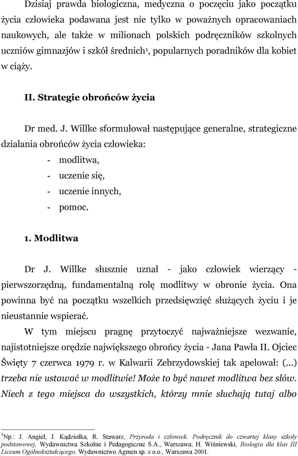 Willke sformułował następujące generalne, strategiczne działania obrońców życia człowieka: - modlitwa, - uczenie się, - uczenie innych, - pomoc. 1. Modlitwa Dr J.