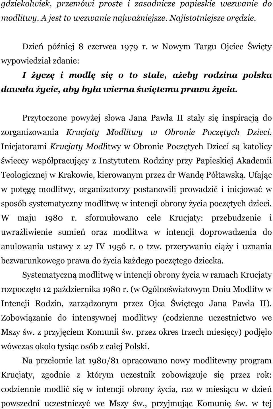 Przytoczone powyżej słowa Jana Pawła II stały się inspiracją do zorganizowania Krucjaty Modlitwy w Obronie Poczętych Dzieci.