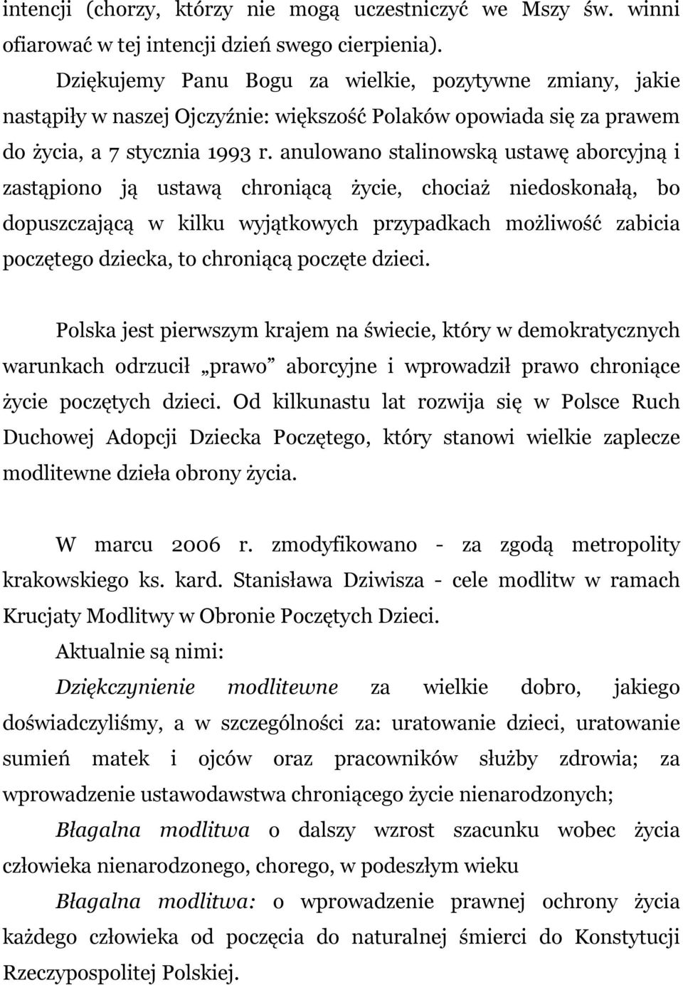 anulowano stalinowską ustawę aborcyjną i zastąpiono ją ustawą chroniącą życie, chociaż niedoskonałą, bo dopuszczającą w kilku wyjątkowych przypadkach możliwość zabicia poczętego dziecka, to chroniącą
