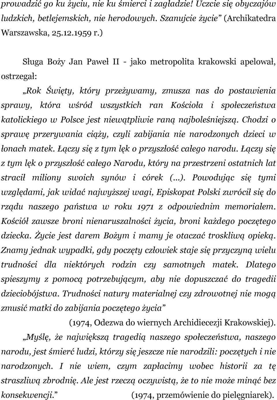 katolickiego w Polsce jest niewątpliwie raną najboleśniejszą. Chodzi o sprawę przerywania ciąży, czyli zabijania nie narodzonych dzieci w łonach matek. Łączy się z tym lęk o przyszłość całego narodu.