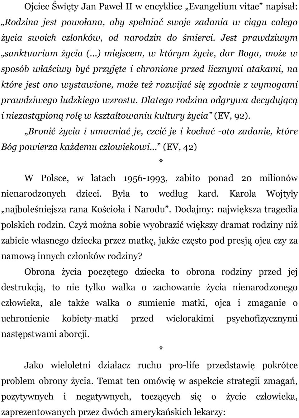 ..) miejscem, w którym życie, dar Boga, może w sposób właściwy być przyjęte i chronione przed licznymi atakami, na które jest ono wystawione, może też rozwijać się zgodnie z wymogami prawdziwego