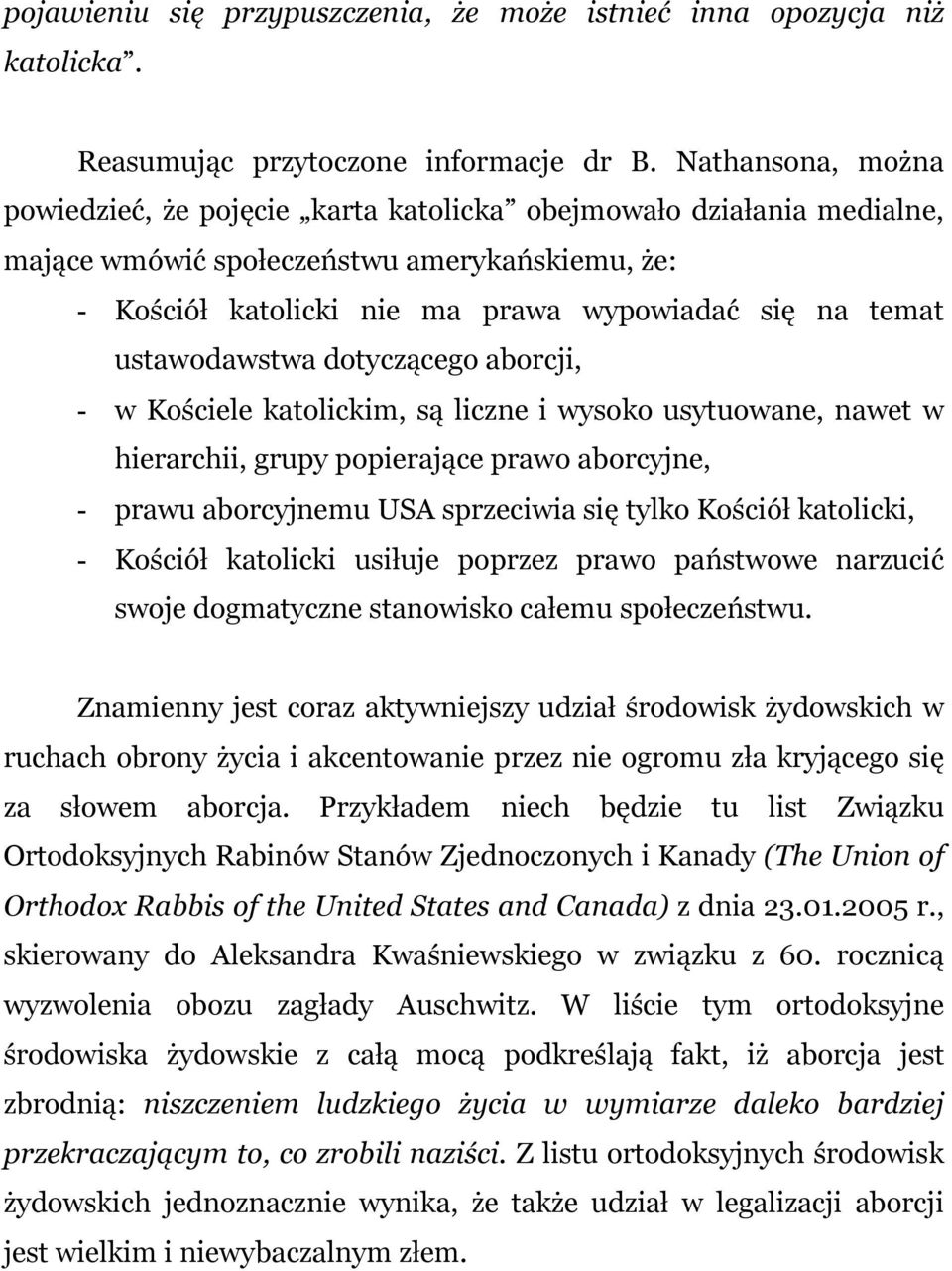 ustawodawstwa dotyczącego aborcji, - w Kościele katolickim, są liczne i wysoko usytuowane, nawet w hierarchii, grupy popierające prawo aborcyjne, - prawu aborcyjnemu USA sprzeciwia się tylko Kościół