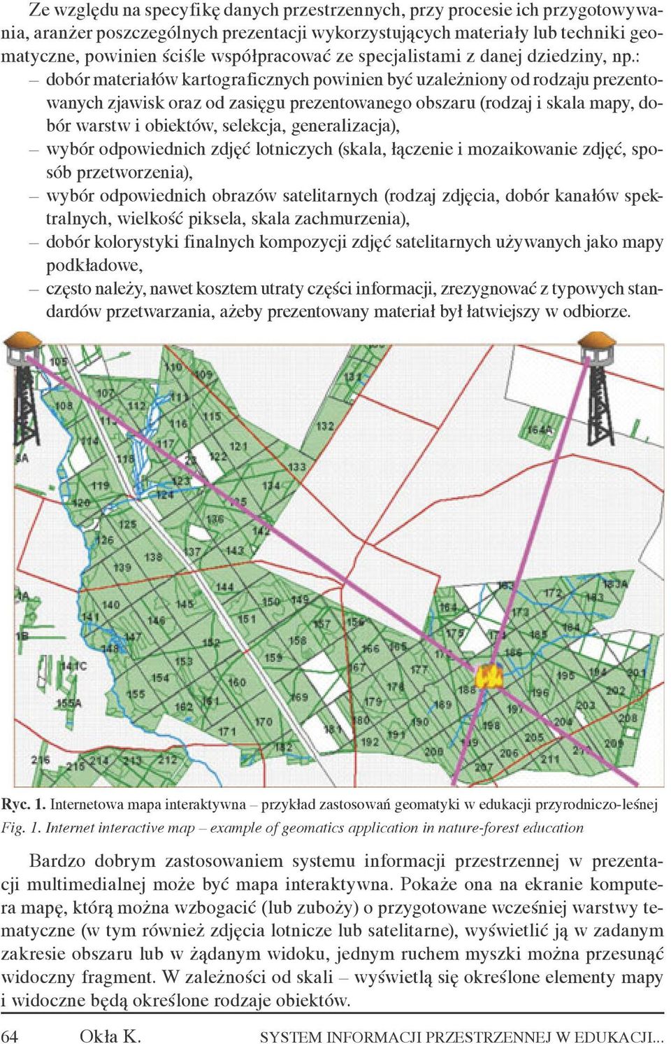 : dobór materiałów kartograficznych powinien być uzależniony od rodzaju prezentowanych zjawisk oraz od zasięgu prezentowanego obszaru (rodzaj i skala mapy, dobór warstw i obiektów, selekcja,