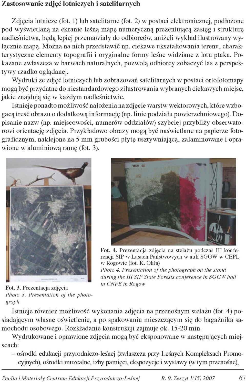 wyłącznie mapą. Można na nich przedstawić np. ciekawe ukształtowania terenu, charakterystyczne elementy topografii i oryginalne formy leśne widziane z lotu ptaka.