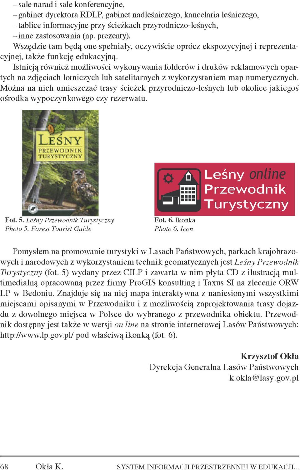 Istnieją również możliwości wykonywania folderów i druków reklamowych opartych na zdjęciach lotniczych lub satelitarnych z wykorzystaniem map numerycznych.