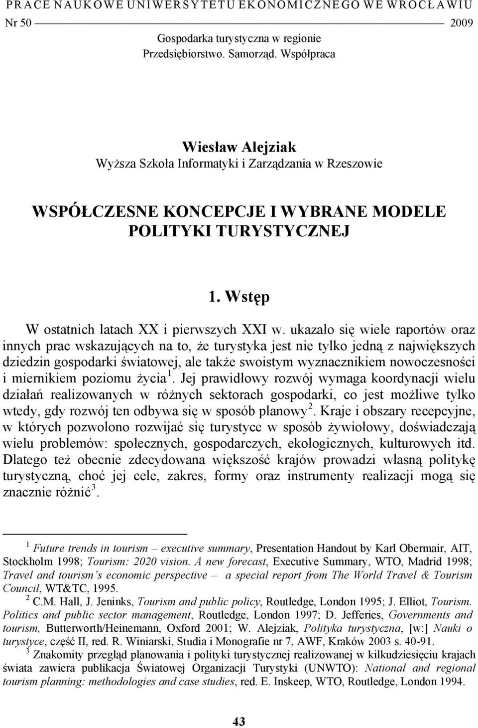 ukazało się wiele raportów oraz innych prac wskazujących na to, że turystyka jest nie tylko jedną z największych dziedzin gospodarki światowej, ale także swoistym wyznacznikiem nowoczesności i