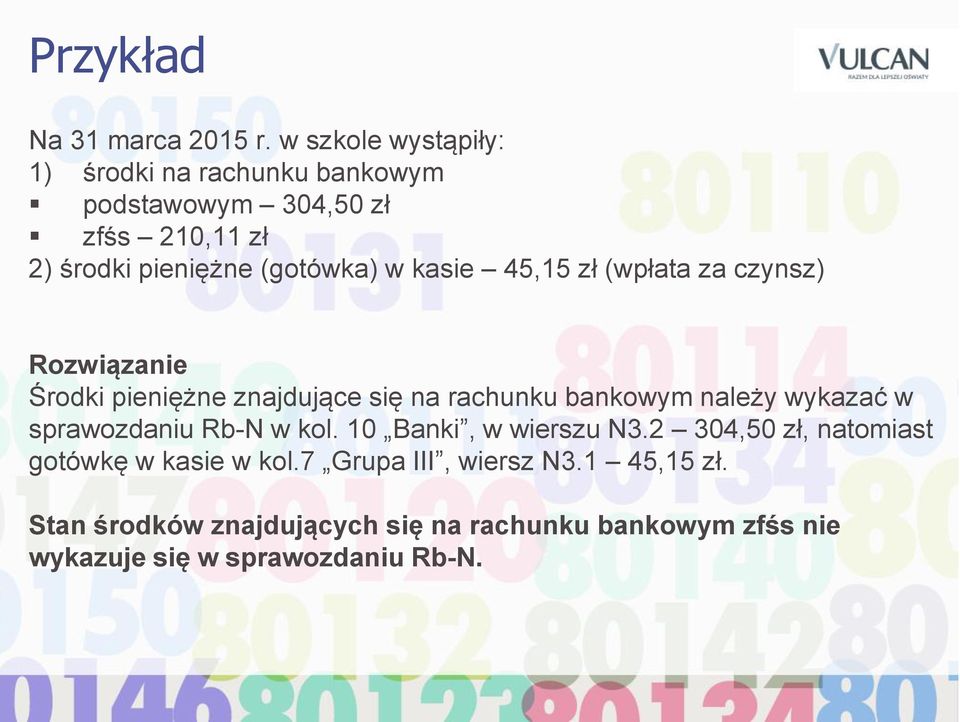 kasie 45,15 zł (wpłata za czynsz) Rozwiązanie Środki pieniężne znajdujące się na rachunku bankowym należy wykazać w