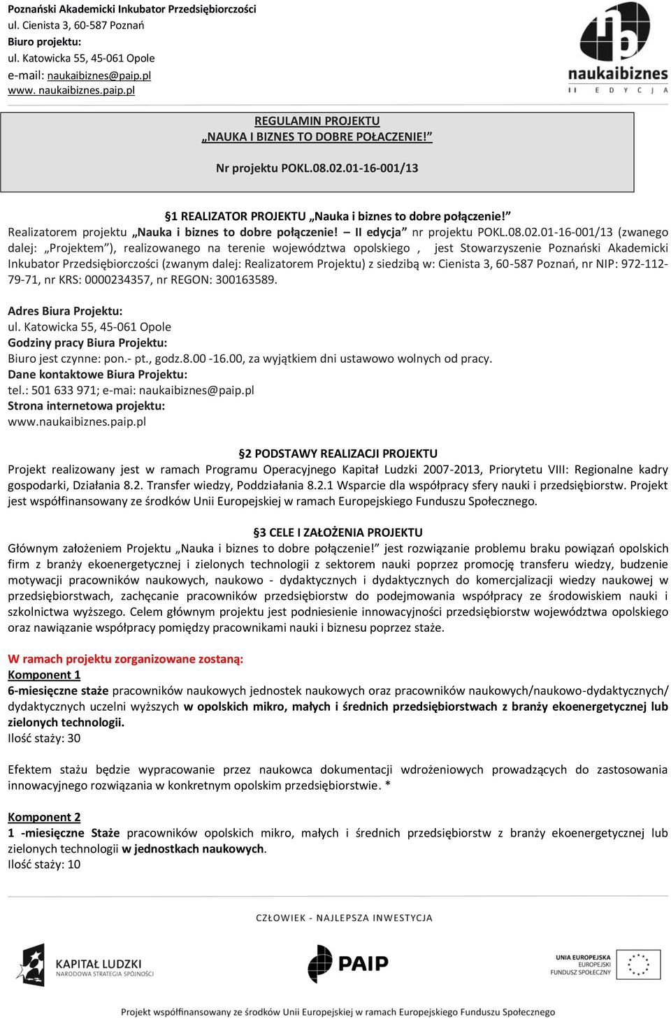 01-16-001/13 (zwanego dalej: Projektem ), realizowanego na terenie województwa opolskiego, jest Stowarzyszenie Poznański Akademicki Inkubator Przedsiębiorczości (zwanym dalej: Realizatorem Projektu)