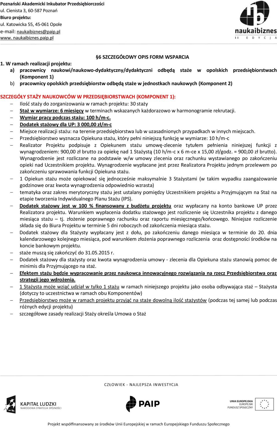 jednostkach naukowych (Komponent 2) SZCZEGÓŁY STAŻY NAUKOWCÓW W PRZEDSIĘBIORSTWACH (KOMPONENT 1): Ilość staży do zorganizowania w ramach projektu: 30 staży Staż w wymiarze: 6 miesięcy w terminach