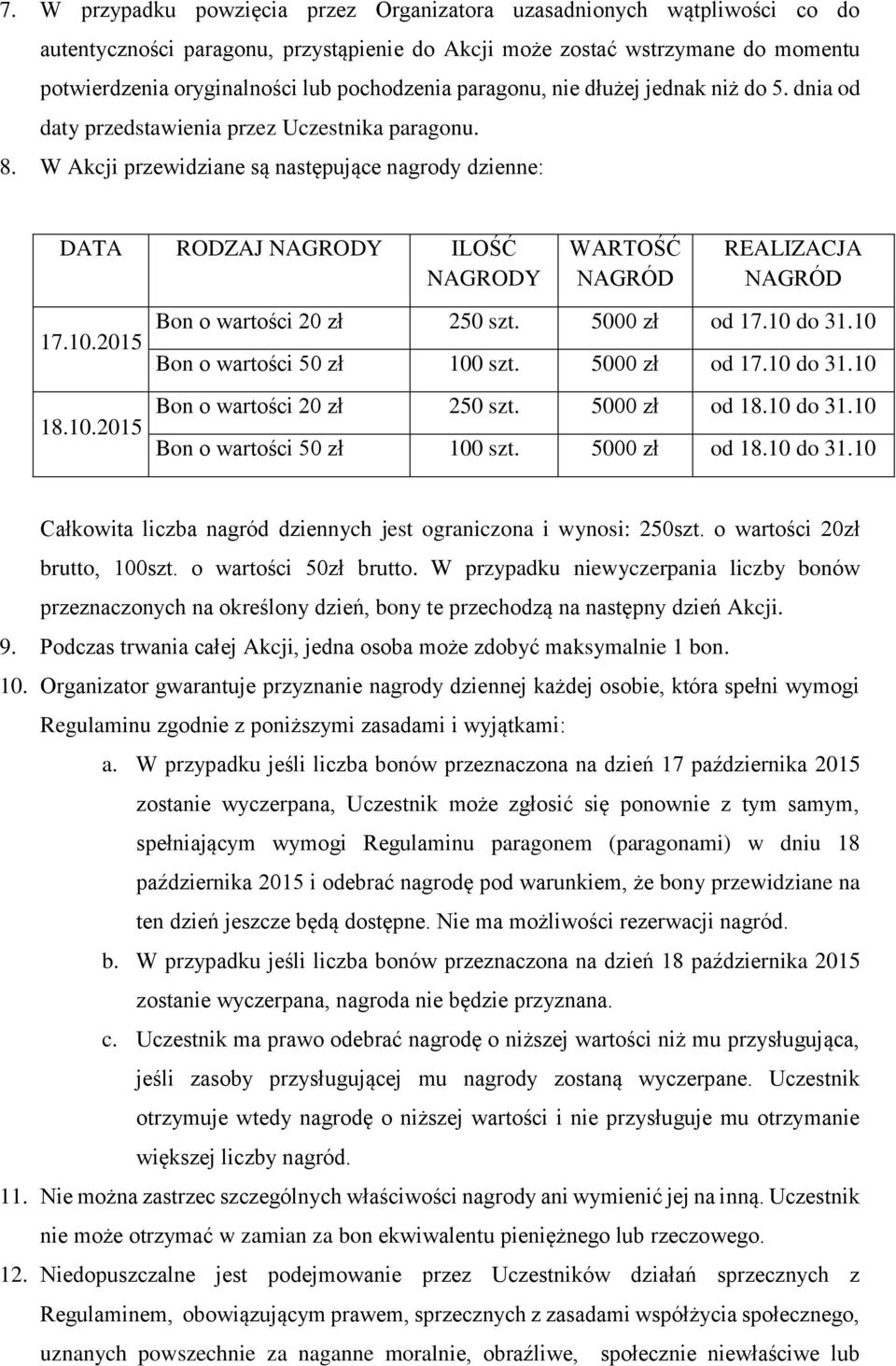 10.2015 18.10.2015 WARTOŚĆ NAGRÓD REALIZACJA NAGRÓD Bon o wartości 20 zł 250 szt. 5000 zł od 17.10 do 31.10 Bon o wartości 50 zł 100 szt. 5000 zł od 17.10 do 31.10 Bon o wartości 20 zł 250 szt.