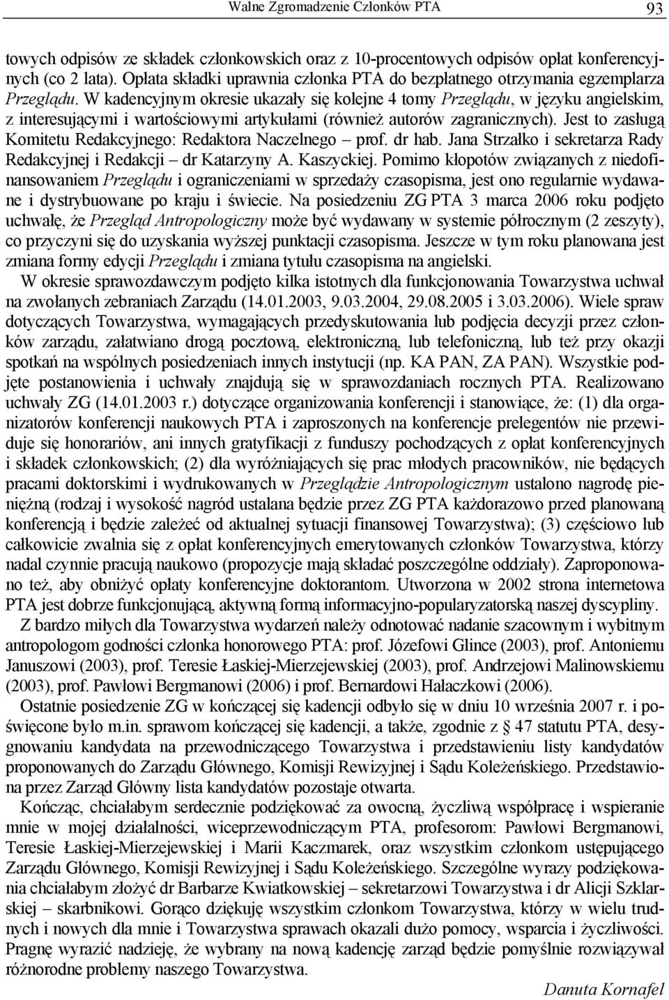 W kadencyjnym okresie ukazały się kolejne 4 tomy Przeglądu, w języku angielskim, z interesującymi i wartościowymi artykułami (również autorów zagranicznych).