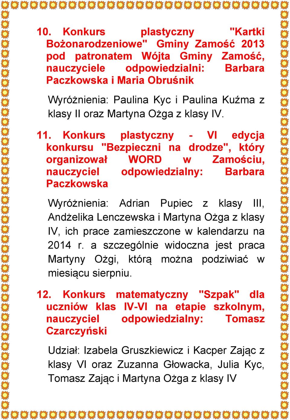 Konkurs plastyczny - VI edycja konkursu "Bezpieczni na drodze", który organizował WORD w Zamościu, nauczyciel odpowiedzialny: Barbara Paczkowska Wyróżnienia: Adrian Pupiec z klasy III, Andżelika