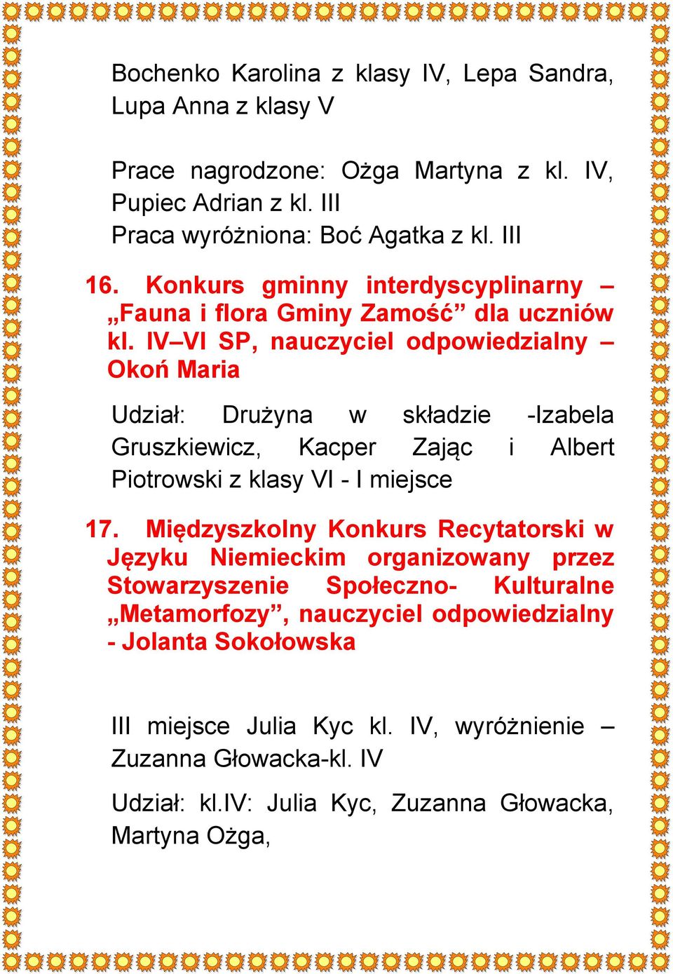 IV VI SP, nauczyciel odpowiedzialny Okoń Maria Udział: Drużyna w składzie -Izabela Gruszkiewicz, Kacper Zając i Albert Piotrowski z klasy VI - I miejsce 17.