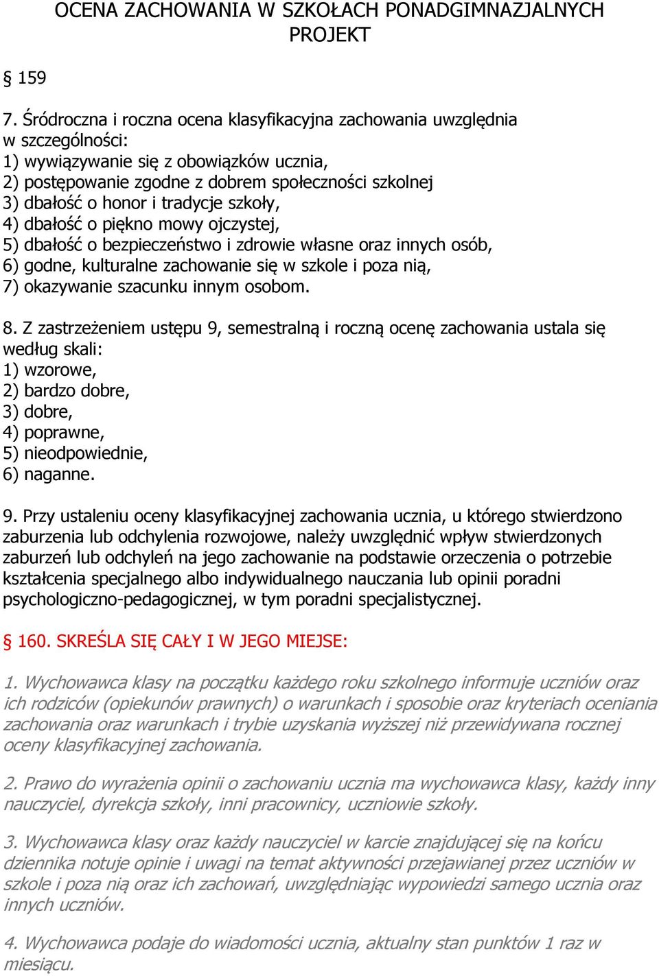 tradycje szkoły, 4) dbałość o piękno mowy ojczystej, 5) dbałość o bezpieczeństwo i zdrowie własne oraz innych osób, 6) godne, kulturalne zachowanie się w szkole i poza nią, 7) okazywanie szacunku