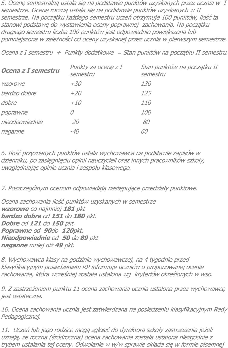 Na początku drugiego semestru liczba 100 punktów jest odpowiednio powiększona lub pomniejszona w zależności od oceny uzyskanej przez ucznia w pierwszym semestrze.
