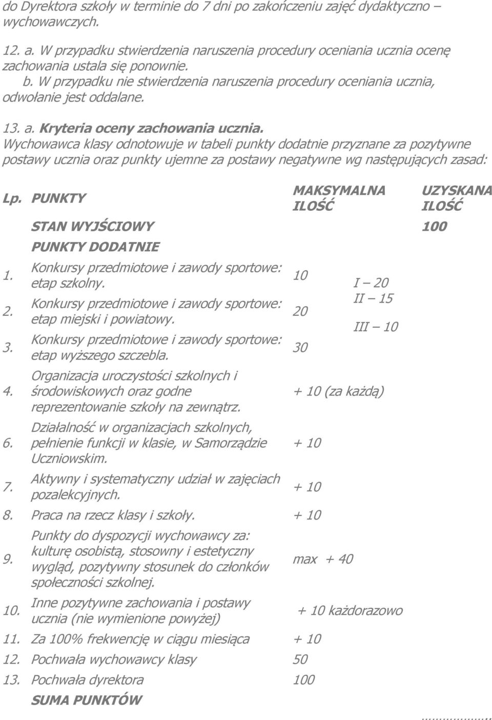 Wychowawca klasy odnotowuje w tabeli punkty dodatnie przyznane za pozytywne postawy ucznia oraz punkty ujemne za postawy negatywne wg następujących zasad: Lp. PUNKTY 1. 2. 3. 4. 6. 7.