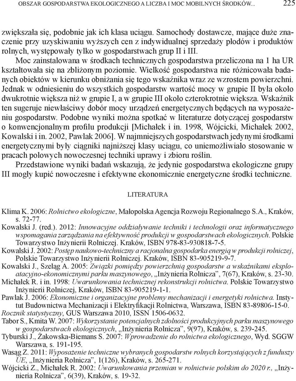 Moc zainstalowana w środkach technicznych gospodarstwa przeliczona na 1 ha UR kształtowała się na zbliżonym poziomie.