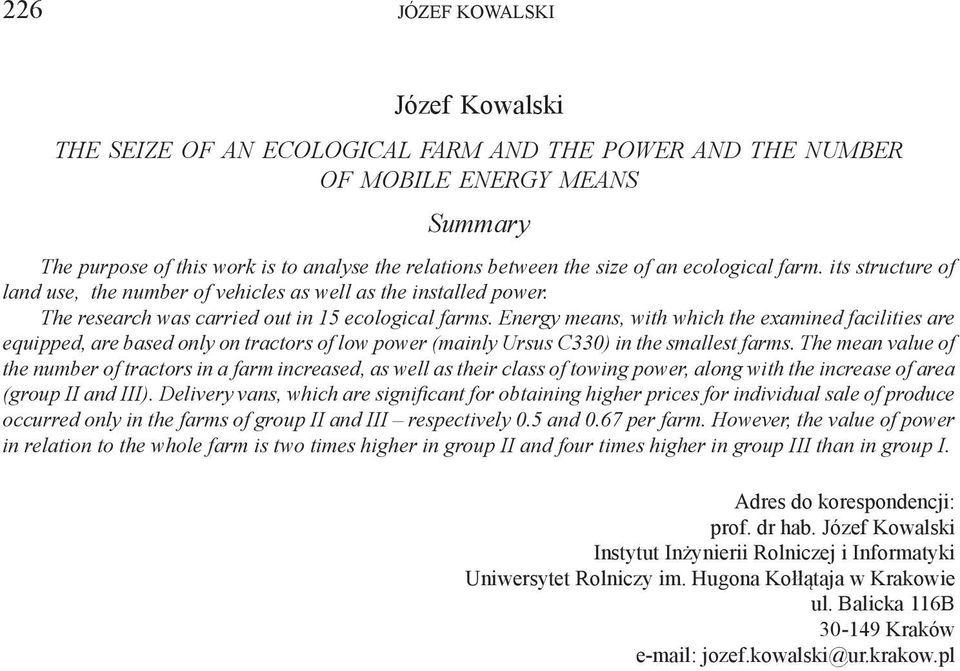 Energy means, with which the examined facilities are equipped, are based only on tractors of low power (mainly Ursus C330) in the smallest farms.