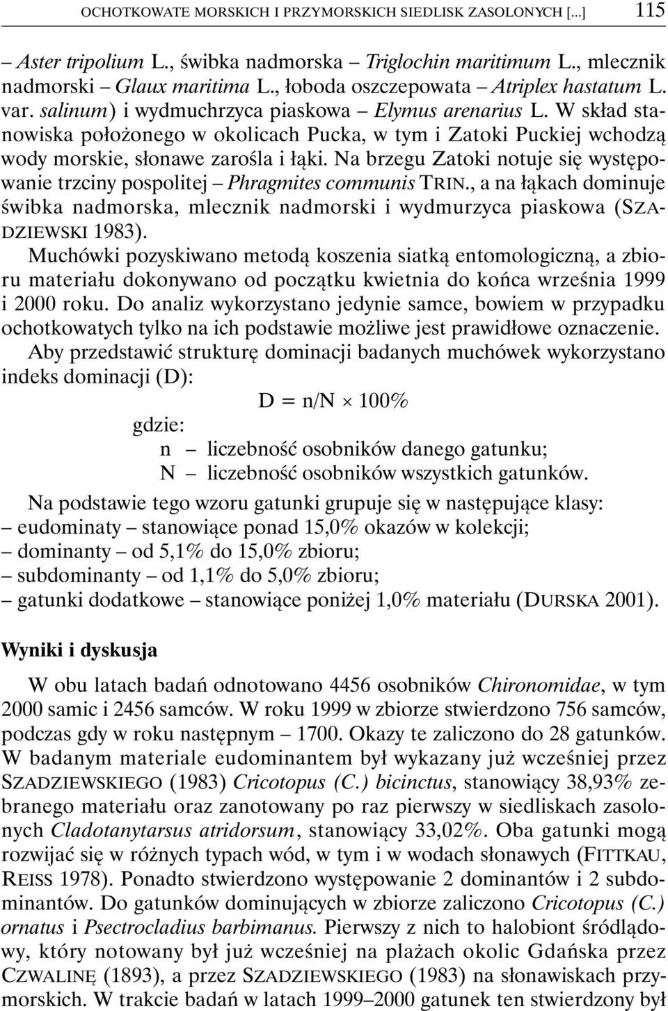 W skład stanowiska położonego w okolicach Pucka, w tym i Zatoki Puckiej wchodzą wody morskie, słonawe zarośla i łąki.