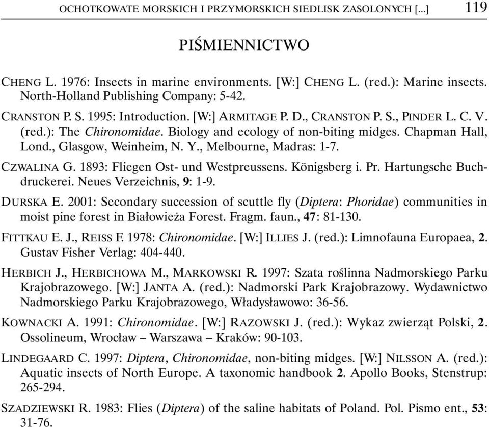 Chapman Hall, Lond., Glasgow, Weinheim, N. Y., Melbourne, Madras: 1-7. CZWALINA G. 1893: Fliegen Ost- und Westpreussens. Königsberg i. Pr. Hartungsche Buchdruckerei. Neues Verzeichnis, 9: 1-9.