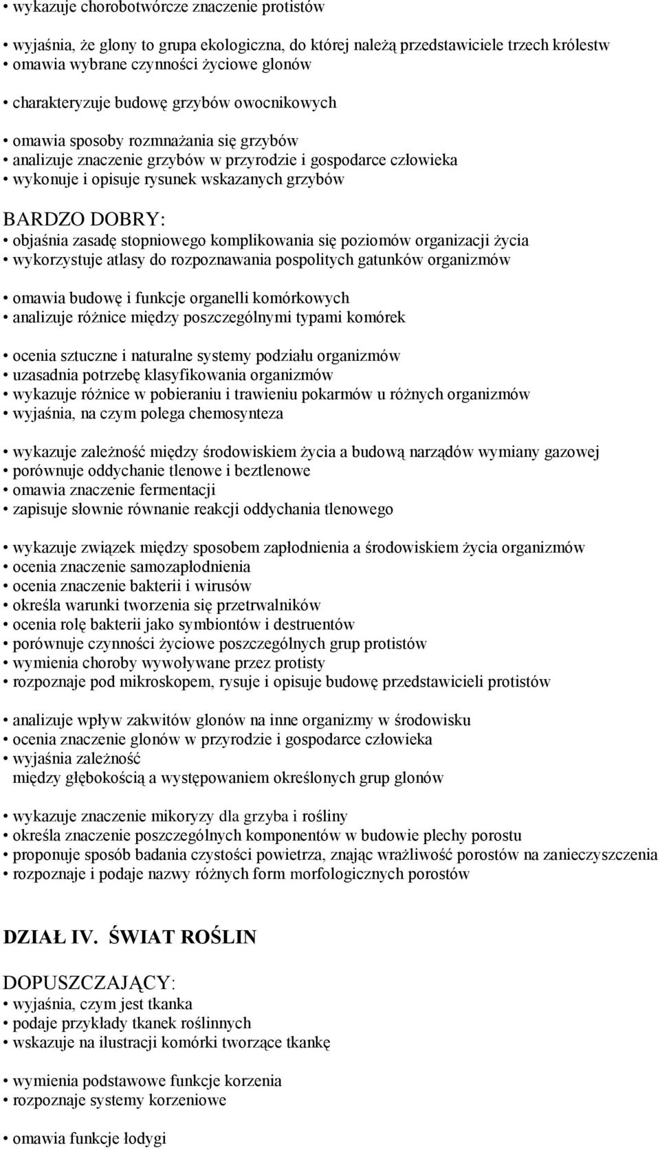 stopniowego komplikowania się poziomów organizacji życia wykorzystuje atlasy do rozpoznawania pospolitych gatunków organizmów omawia budowę i funkcje organelli komórkowych analizuje różnice między