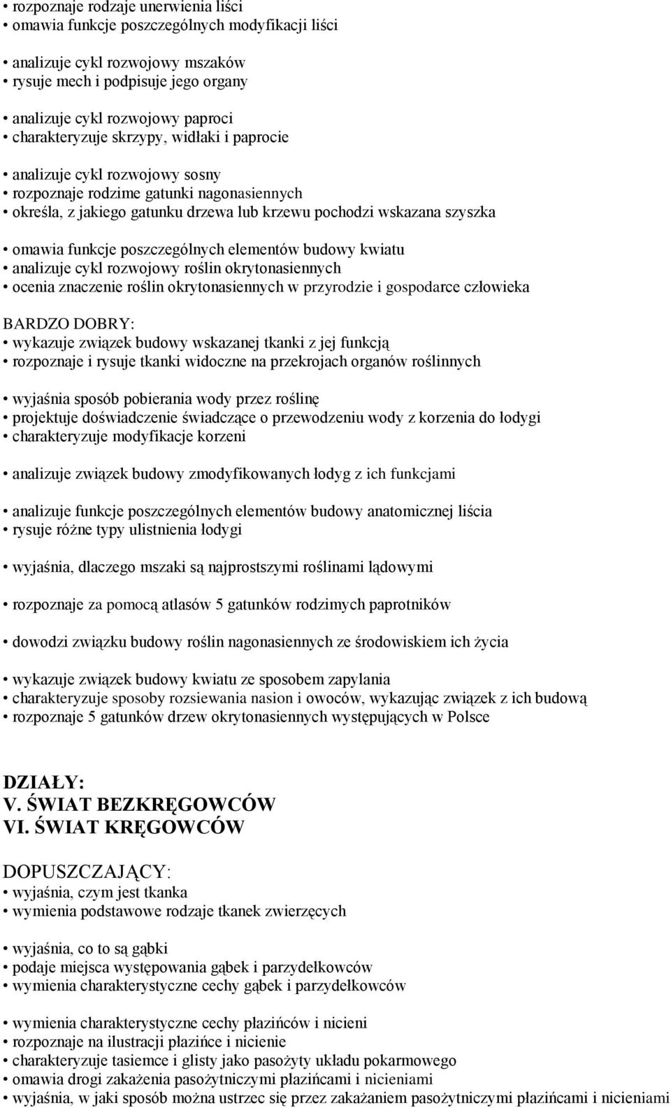 funkcje poszczególnych elementów budowy kwiatu analizuje cykl rozwojowy roślin okrytonasiennych ocenia znaczenie roślin okrytonasiennych w przyrodzie i gospodarce człowieka BARDZO DOBRY: wykazuje