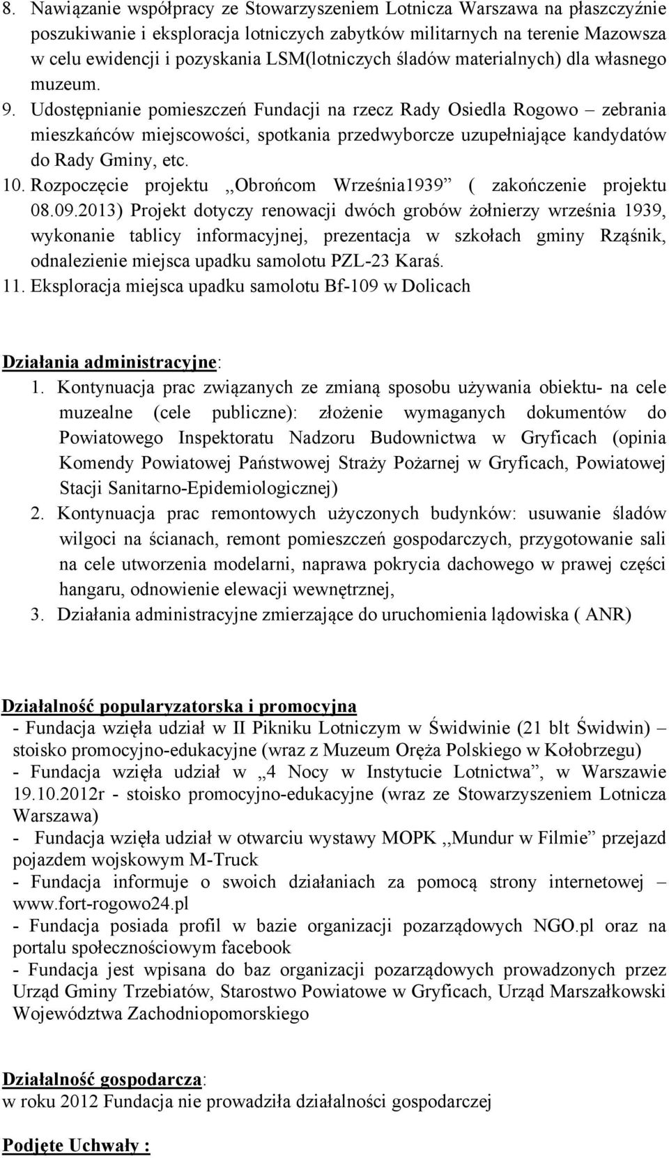 Udostępnianie pomieszczeń Fundacji na rzecz Rady Osiedla Rogowo zebrania mieszkańców miejscowości, spotkania przedwyborcze uzupełniające kandydatów do Rady Gminy, etc. 10.