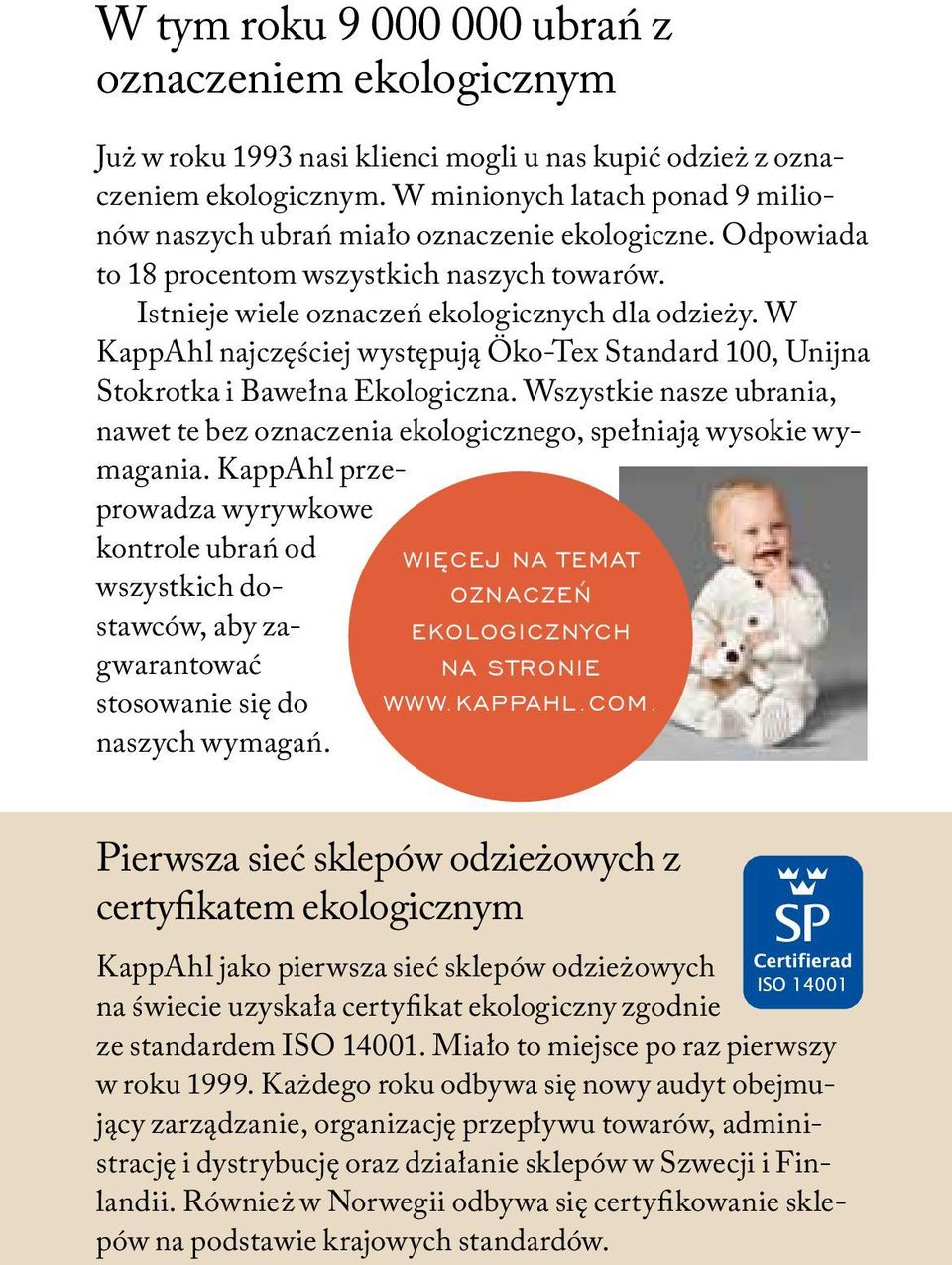 W KappAhl najczęściej występują Öko-Tex Standard 100, Unijna Stokrotka i Bawełna Ekologiczna. Wszystkie nasze ubrania, nawet te bez oznaczenia ekologicznego, spełniają wysokie wymagania.