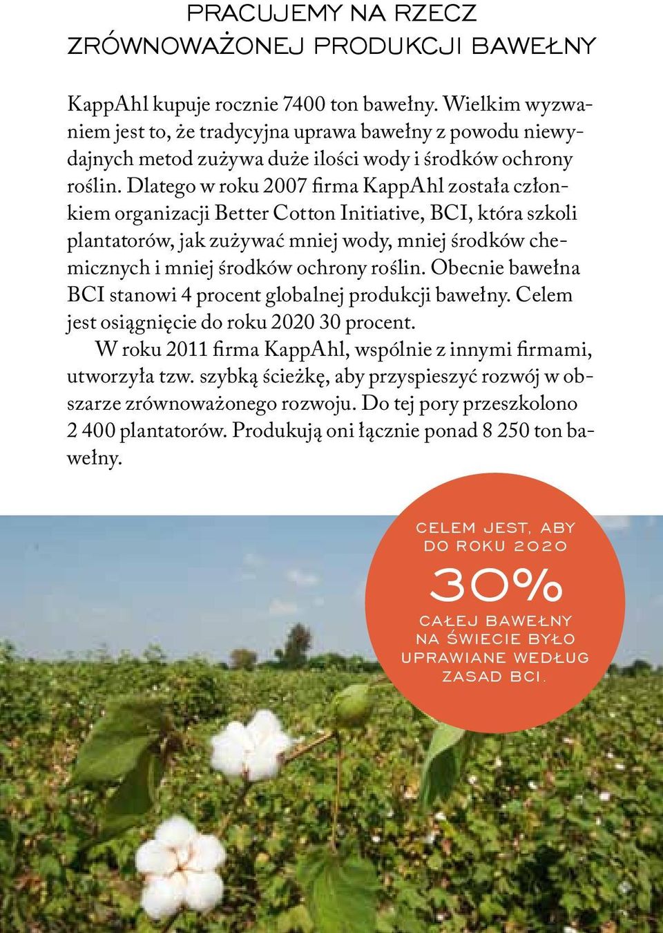 Dlatego w roku 2007 firma KappAhl została członkiem organizacji Better Cotton Initiative, BCI, która szkoli plantatorów, jak zużywać mniej wody, mniej środków chemicznych i mniej środków ochrony