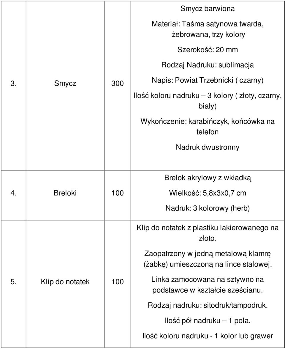 akrylowy z wkładką 4. Breloki 100 Wielkość: 5,8x3x0,7 cm Nadruk: 3 kolorowy (herb) Klip do notatek z plastiku lakierowanego na złoto.