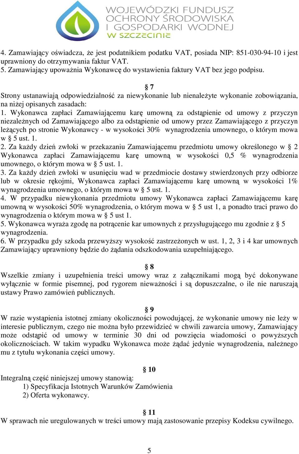 7 Strony ustanawiają odpowiedzialność za niewykonanie lub nienaleŝyte wykonanie zobowiązania, na niŝej opisanych zasadach: 1.