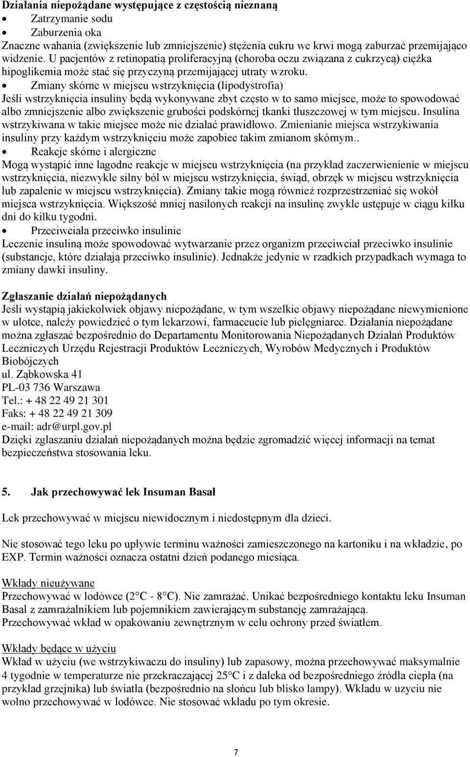 Zmiany skórne w miejscu wstrzyknięcia (lipodystrofia) Jeśli wstrzyknięcia insuliny będą wykonywane zbyt często w to samo miejsce, może to spowodować albo zmniejszenie albo zwiększenie grubości