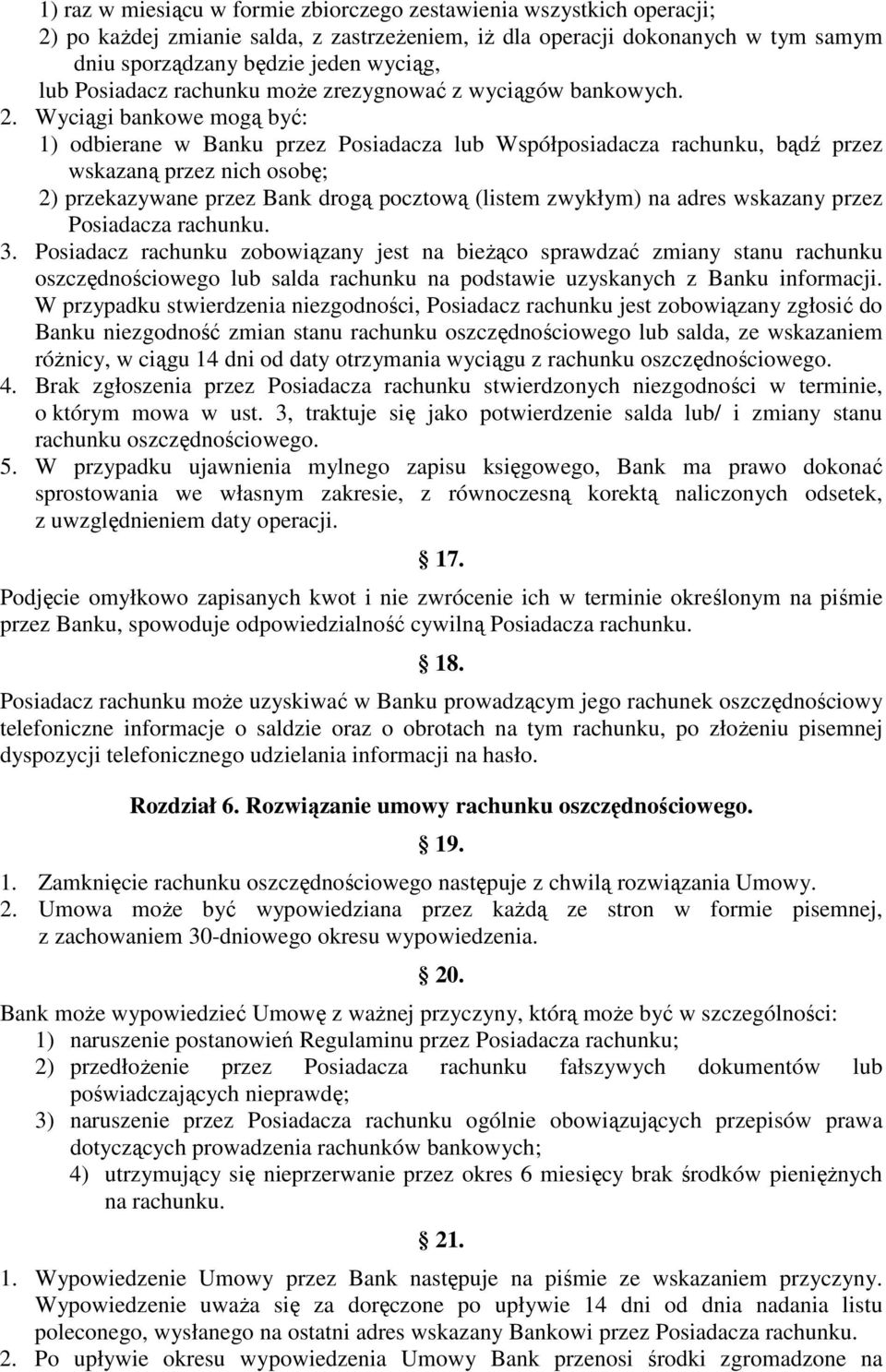 Wyciągi bankowe mogą być: 1) odbierane w Banku przez Posiadacza lub Współposiadacza rachunku, bądź przez wskazaną przez nich osobę; 2) przekazywane przez Bank drogą pocztową (listem zwykłym) na adres