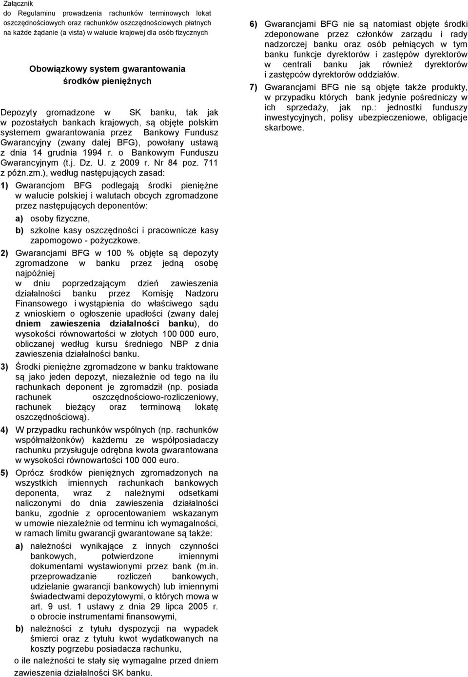 Gwarancyjny (zwany dalej BFG), powołany ustawą z dnia 14 grudnia 1994 r. o Bankowym Funduszu Gwarancyjnym (t.j. Dz. U. z 2009 r. Nr 84 poz. 711 z póżn.zm.