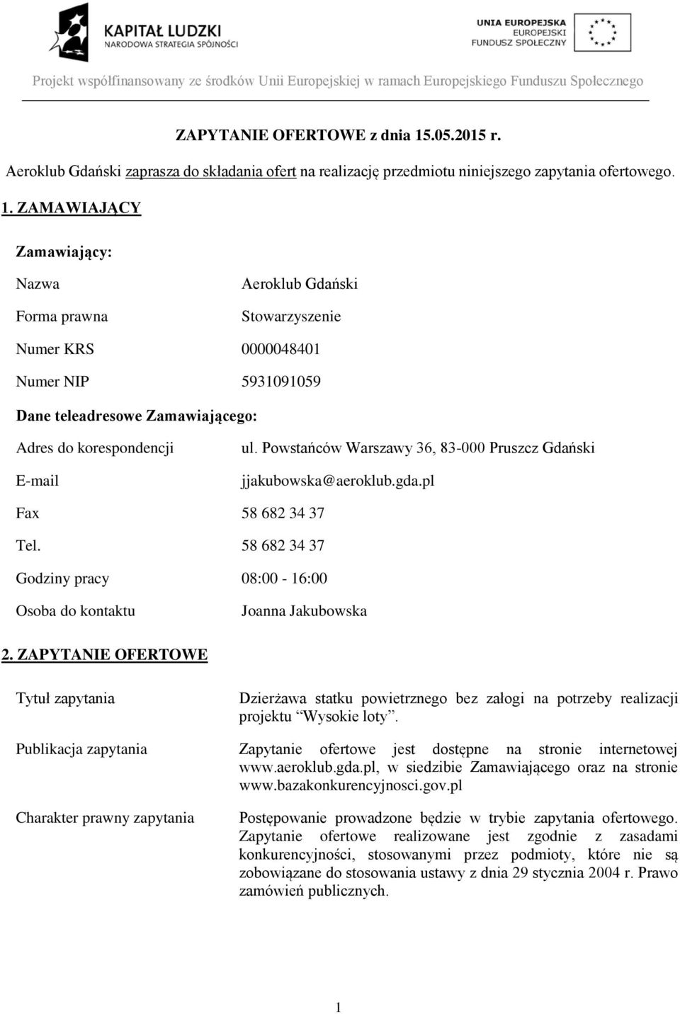 ZAMAWIAJĄCY Zamawiający: Nazwa Forma prawna Aeroklub Gdański Stowarzyszenie Numer KRS 0000048401 Numer NIP 5931091059 Dane teleadresowe Zamawiającego: Adres do korespondencji E-mail ul.